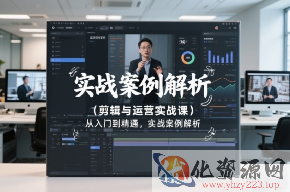 剪辑与运营实战课，从入门到精通，实战案例解析（更新2026）