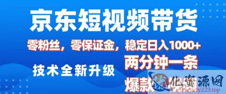 京东短视频带货，2025火爆项目，0粉丝，0保证金，操作简单，2分钟一条原创视频，日入1k【揭秘】