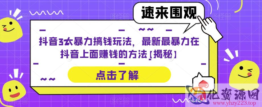 抖音3大暴力搞钱玩法，最新最暴力在抖音上面赚钱的方法【揭秘】