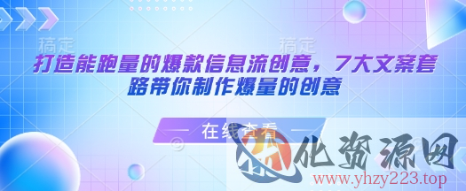 打造能跑量的爆款信息流创意，7大文案套路带你制作爆量的创意