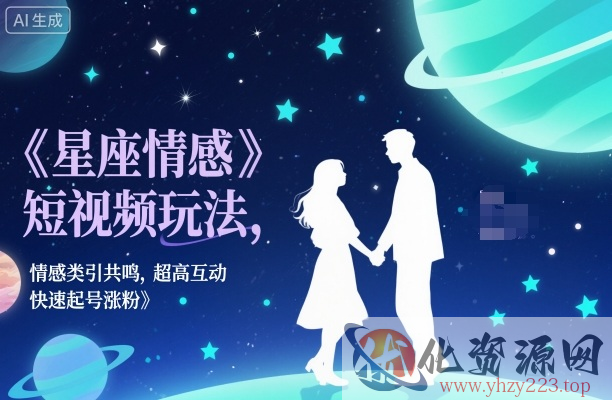 星座情感短视频玩法，情感类引共鸣，超高互动，快速起号涨粉
