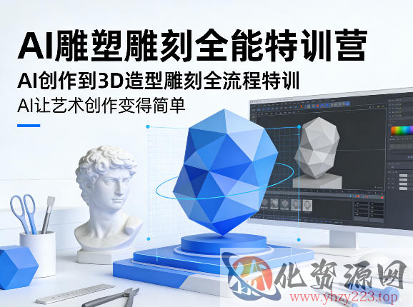 AI雕塑雕刻全能特训营，AI创作到3D造型雕刻全流程特训，AI让艺术创作变得简单
