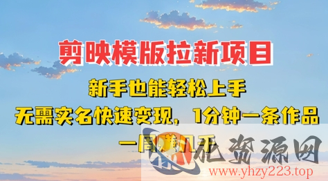 剪映模板拉新项目：新手也能轻松上手，无需实名，快速变现，一分钟一条作品，一周挣几k