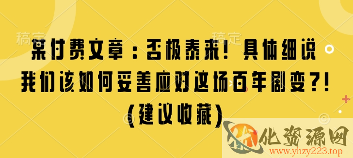 某付费文章：否极泰来! 具体细说 我们该如何妥善应对这场百年剧变!(建议收藏)