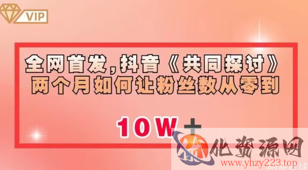 全网首发，抖音《共同探讨》两个月如何让粉丝数从零到10w【揭秘】