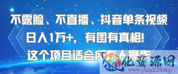 不露脸、不直播、抖音单条视频日入1W+，有图有真相！这个项目适合所有人操作