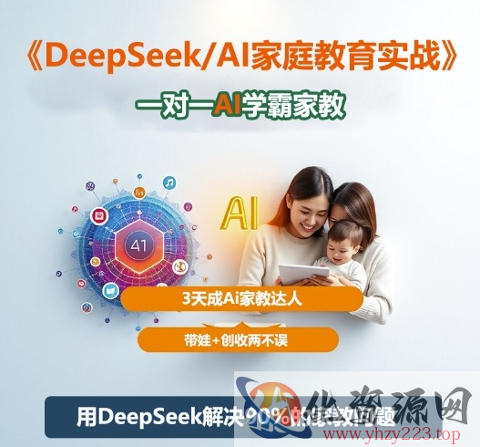DeepSeek+Al家庭教育实战，一对一AI学霸家教，3天成Ai家教达人，带娃+创收两不误