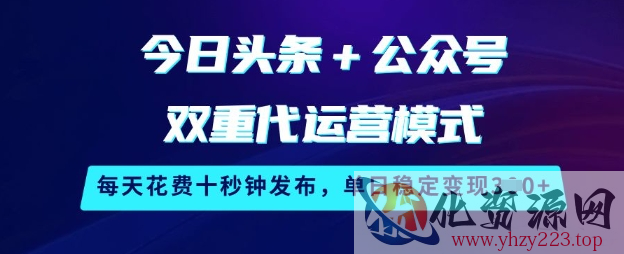 今日头条+公众号双重代运营模式，每天花费十秒钟发布，单日稳定变现3张【揭秘】