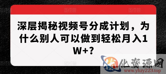 深层揭秘视频号分成计划，为什么别人可以做到轻松月入1W+?