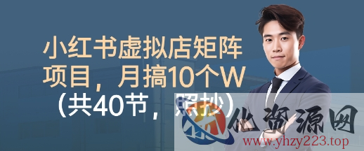 小红书虚拟店矩阵项目，照抄照做，月搞1W+（共40节）
