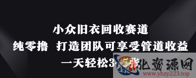 小众旧衣回收赛道，纯零撸 打造团队可享受管道收益，一天轻松3张