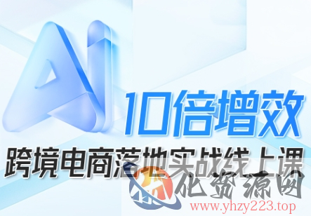 跨境电商10倍增效，跨境电商AI落地实战线上课