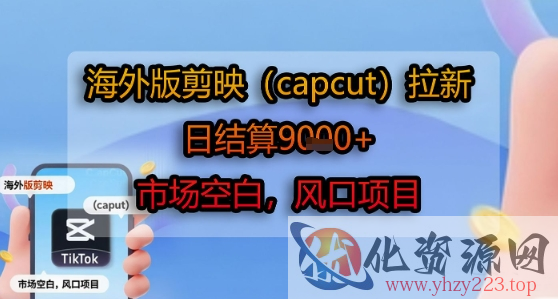 海外版剪映(capcut)拉新，日结算1k+，市场空白，风口项目