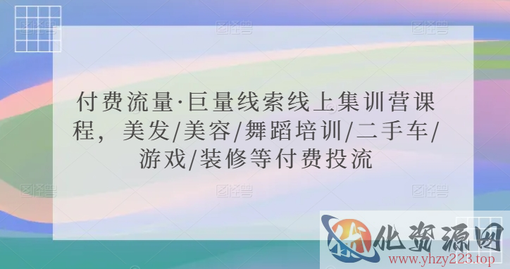 付费流量·巨量线索线上集训营课程，美发/美容/舞蹈培训/二手车/游戏/装修等付费投流