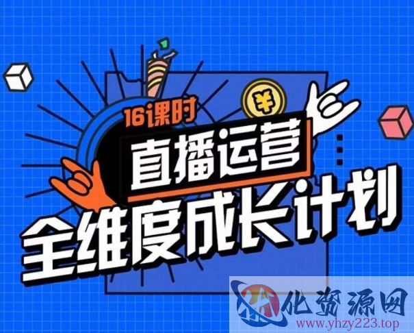 直播运营全维度成长计划，16课时精细化直播间运营策略拆解零基础运营成长