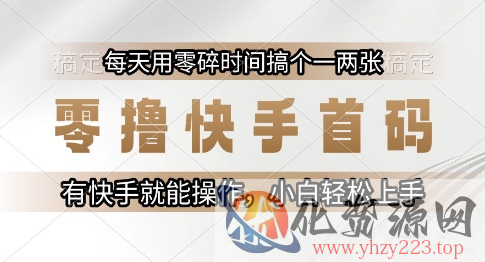 零撸快手首码，每天用零碎时间搞个一两张，有快手就能操作小白轻松上手【揭秘】