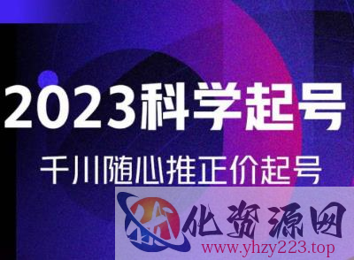 金龙2023科学起号，千川随心推投放实战课，千川随心推正价起号