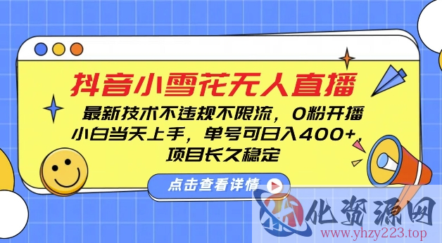 DY小雪花无人直播，0粉开播，不违规不限流，新手单号可日入4张，长久稳定【揭秘】