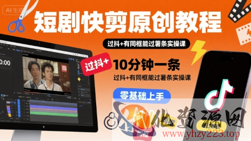 短剧快剪原创教程，10分钟一条，过抖+有同框能过薯条实操课