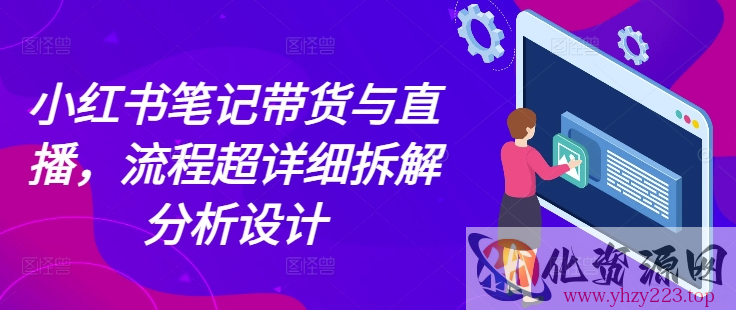 小红书笔记带货与直播，流程超详细拆解分析设计