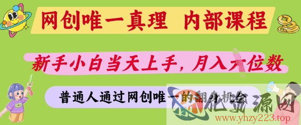 网创唯一真理，内部课程，新手小白当天上手，月入5位数，普通人通过网创唯一的机会【揭秘】