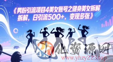 男粉引流项目4美女账号之健身美女拆解，日引流500+，变现多张