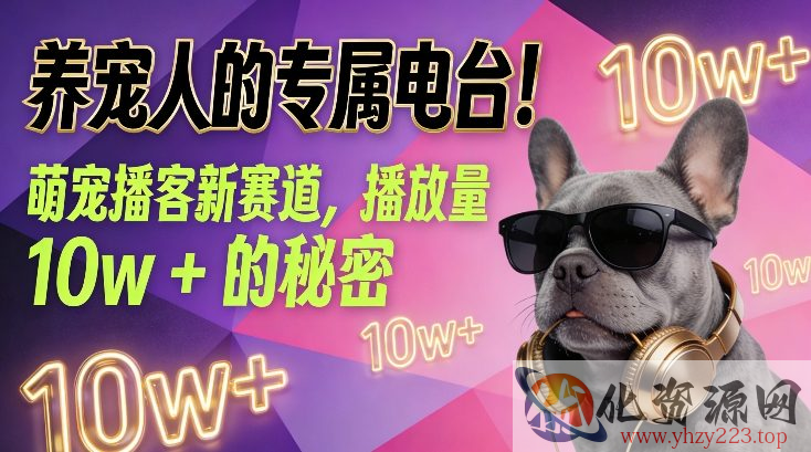 养宠人的专属电台！萌宠播客新赛道，播放量10w+的秘密