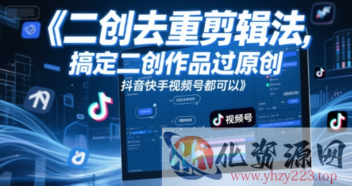 短视频二创去重剪辑法，搞定二创作品过原创，抖音快手视频号都可以