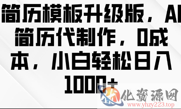 简历模板升级版，AI简历代制作，0成本，小白轻松日入多张