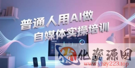 普通人用AI做自媒体实操培训，普通人一个人用ai做自媒体，视频制作、短视频引流、直播带货，轻松入门