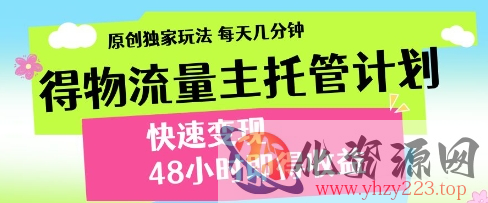 得物流量主托管计划，原创独家玩法，每天几分钟，快速变现，48小时即得收益【揭秘】
