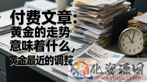 付费文章：黄金的走势意味着什么，如何看待黄金最近的调整