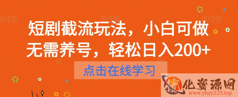 短剧截流玩法，小白可做无需养号，轻松日入200+