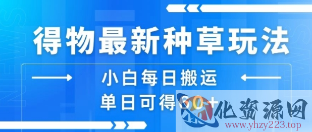 得物最新种草玩法，小白每日搬运单日可得60+