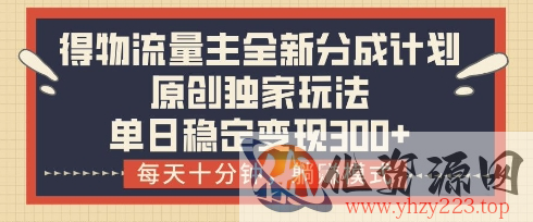 得物流量主全新分成计划模式，原创独家玩法，每天十分钟，躺挣模式，单日稳定变现3张+【揭秘】
