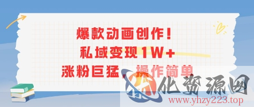 爆款动画创作！私域变现1W+涨粉巨猛，操作简单