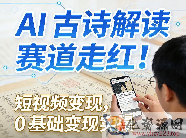 AI古诗解读赛道走红！短视频变现，0基础变现实操