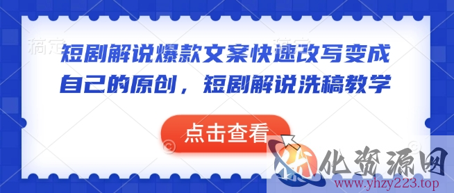 短剧解说爆款文案快速改写变成自己的原创，短剧解说洗稿教学