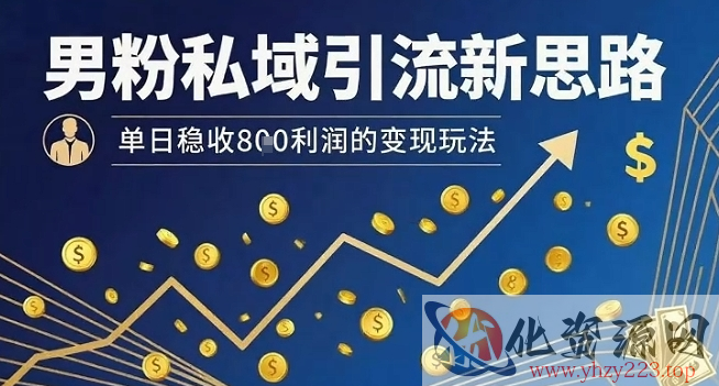 男粉私域引流新思路，单日稳收8张利润的变现玩法