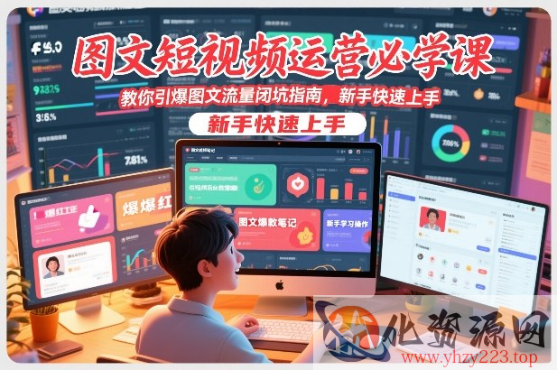 图文短视频运营必学课，教你引爆图文流量闭坑指南，新手快速上手