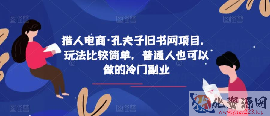 猎人电商·孔夫子旧书网项目，玩法比较简单，普通人也可以做的冷门副业