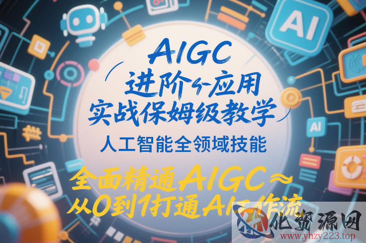 AIGC进阶应用实战保姆级教学，人工智能全领域技能，全面精通AIGC从0到1打通AI工作流