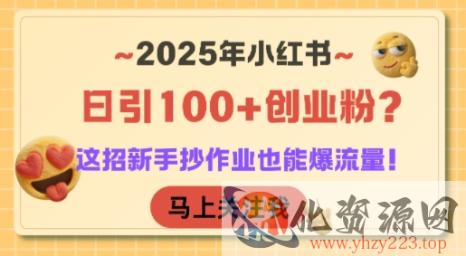 2025年小红书日引100+创业粉？这招新手抄作业也能爆流量！