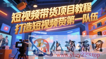 短视频带货项目教程，打造短视频带货第一队伍