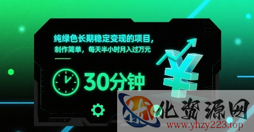 纯绿色长期稳定变现的项目，制作简单，每天半小时月入过1W