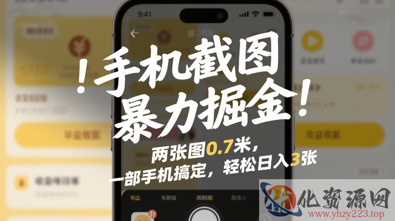 手机截图暴力掘金！两张图0.7米，一部手机搞定，轻松日入3张【揭秘】