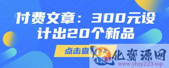付费文章：300元设计出20个新品