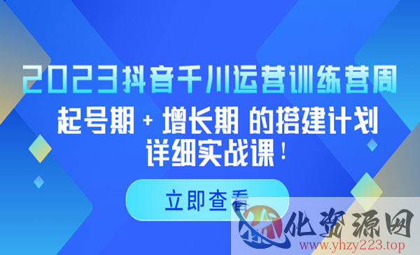 《抖音千川运营训练营》起号期+增长期 的搭建计划详细实战课_wwz