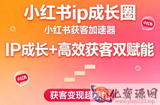 小红书ip成长圈，小红书获客加速器，IP成长+高效获客双赋能，获客变现超轻松