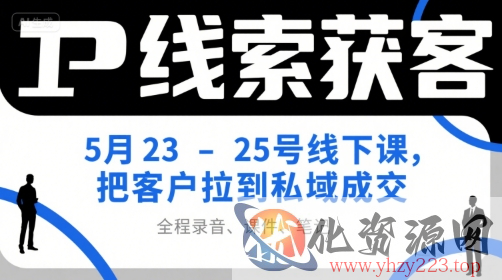 IP线索获客5月23-25号线下课，把客户拉到私域成交（录音+课件+笔记）